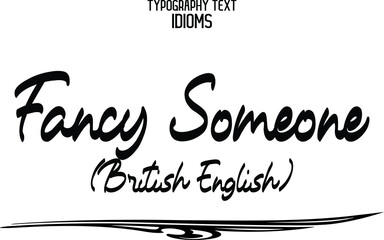 Elegant Cursive Typographic Text Phrase idiom Fancy Someone (British English)