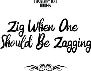 Zig When One Should Be Zagging Bold Cursive Lettering Typography Lettering idiom