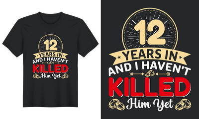Fototapeta premium 12 Years In And I Haven't Killed Him Yet T-Shirt Design, Perfect for t-shirt, posters, greeting cards, textiles, and gifts. 
