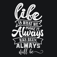 Life is what we make it, always has been, always will be typography vector illustration