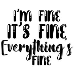 i'm fine it's fine everything's fine