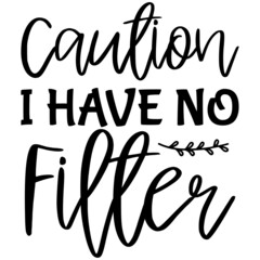 Caution I Have No Filter