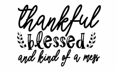Fototapeta na wymiar thankful blessed and kind of a mess SVG Design
