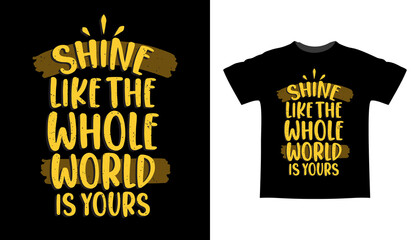 Shine like the whole world is yours typography t-shirt design