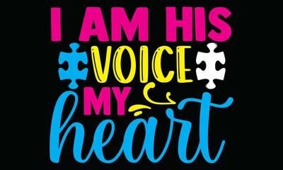 I am his voice my heart- Autism t-shirt design, Hand drawn lettering phrase, Calligraphy t-shirt design, Handwritten vector sign, SVG, EPS 10