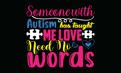 Someone with autism has taught me love need no words- Autism t-shirt design, Hand drawn lettering phrase, Calligraphy t-shirt design, Handwritten vector sign, SVG, EPS 10