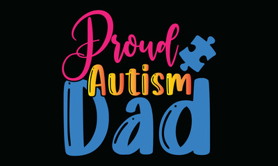 Proud autism dad- Autism t-shirt design, Hand drawn lettering phrase, Calligraphy t-shirt design, Handwritten vector sign, SVG, EPS 10