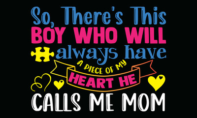 Obraz premium So, there's this boy who will always have a piece of my heart he calls me mom- Autism t-shirt design, Hand drawn lettering phrase, Calligraphy t-shirt design, Handwritten vector sign, SVG, EPS 10