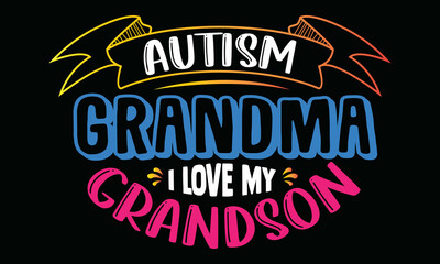 Fototapeta na wymiar Autism grandma I love my grandson- Autism t-shirt design, Hand drawn lettering phrase, Calligraphy t-shirt design, Handwritten vector sign, SVG, EPS 10