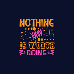 Nothing easy is wroth doing typography lettering for t shirt