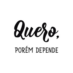 I want, but it depends in Portuguese. Lettering. Ink illustration. Modern brush calligraphy.