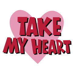 Vector lettering about love. Valentines Day. Take my heart. Vector illustration