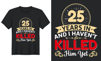 25 Years In And I Haven't Killed Him Yet T-Shirt Design, Perfect for t-shirt, posters, greeting cards, textiles, and gifts.