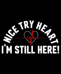 NICE TRY HEART I'M STILL HERE TSHIRT DESIGN IS CREATIVE DESIGN.