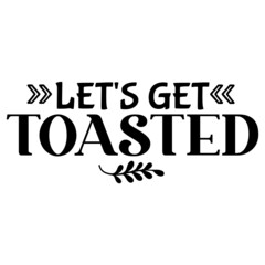 Let's Get Toasted svg