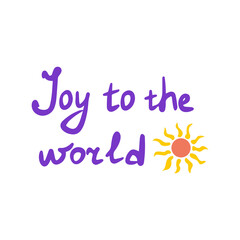 White background with the inscription Joy to the world. Motivational phrase. Bright sun. Poster, banner or card. Colorful vector text illustration hand drawn. Lettering