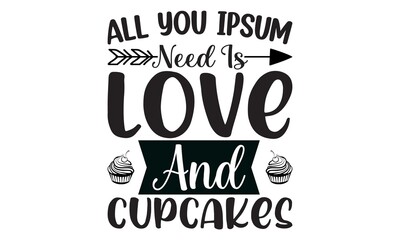 All You ipsum Need Is love And cupcakes.