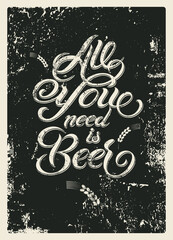 Fototapeta na wymiar Beer calligraphic typography phrase vintage grunge poster. All you need is beer. Retro vector illustration.