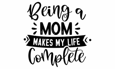 Being a mom makes my life complete SVG cut file