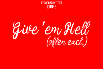 Give ’em Hell (often excl.) Cursive Calligraphy Text idiom on Red Background