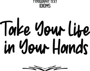Take Your Life in Your Hands Typography Text idiom 