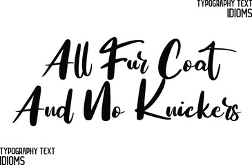 Black Color Cursive Calligraphy Text idiom All Fur Coat And No Knickers