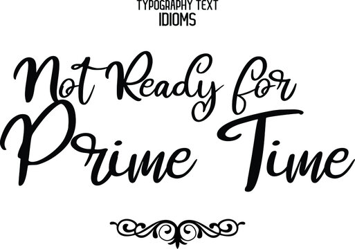 Not Ready for Prime Time Beautiful Cursive Hand Written Alphabetical Text idiom