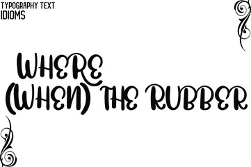 Where (When) the Rubber inscription idiom in Vector Outline Typography Text idiom 
