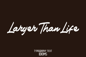 Larger Than Life idiom Typography Lettering Phrase on Brown Background