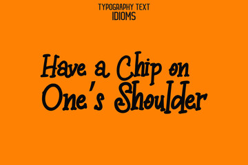Have a Chip on One’s Shoulder. Text Phrase Vector Quote idiom on Yellow Background