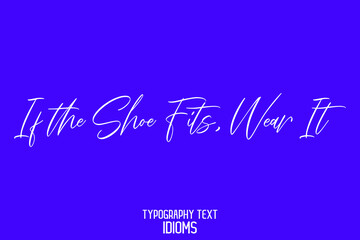  If the Shoe Fits, Wear It Cursive Calligraphy Text idiom on Blue Background