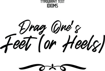 Drag One’s Feet (or Heels) Cursive Calligraphy Text idiom