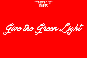 Give the Green Light Elegant Phrase Cursive Typographic Text idiom on Red Background