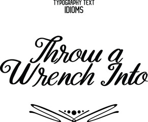 Throw a Wrench Into Vector design idiom Typography Lettering Phrase on White Background