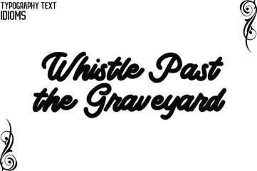 Whistle Past the Graveyard idiom in Bold Text Calligraphy Phrase