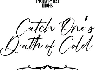 Catch One’s Death of Cold Stylish Hand Written Alphabetical Text idiom  