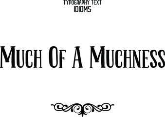 Much Of A Muchness Calligraphic Text idiom 