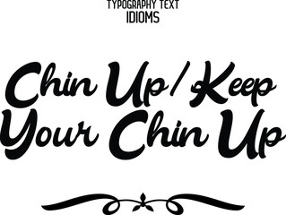 Chin Up- Keep Your Chin Up idiom Bold Typography Lettering Phrase 