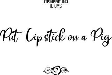 Put Lipstick on a Pig Beautiful Cursive Hand Written Calligraphy Text idiom