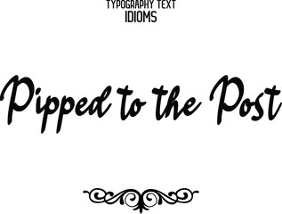 Pipped to the Post. Cursive Calligraphy Text idiom