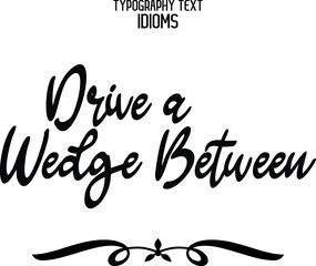 Drive a Wedge Between Stylish Hand Written Alphabetical Text idiom  