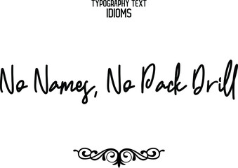 No Names, No Pack Drill Typographic idiom  Text Phrase Vector Quote idiom