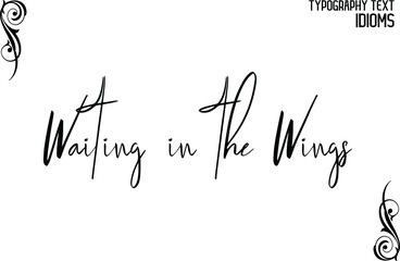 Waiting in the Wings Cursive Calligraphy Text idiom