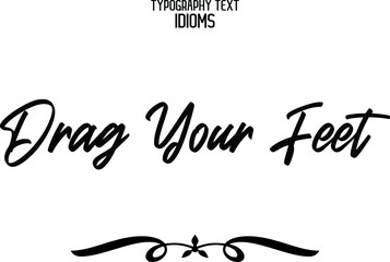 Drag Your Feet Vector design idiom Typography Lettering Phrase