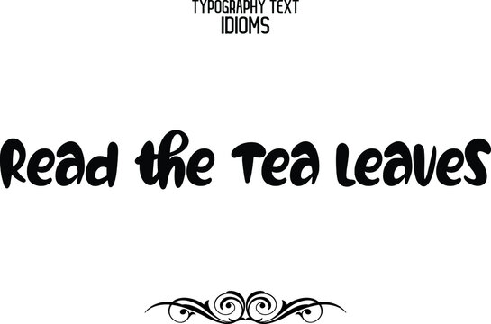 Read the Tea Leaves Vector Quote idiom Text Lettering Design