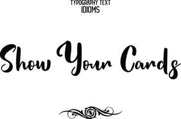Show Your Cards idiom in Bold Text Calligraphy Phrase