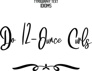 Do 12-Ounce Curls. Elegant Cursive Typographic Text Phrase idiom