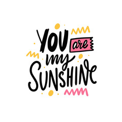 You are my sunshine phrase. Hand drawn modern calligraphy text. Colorful quote isolated on white background.