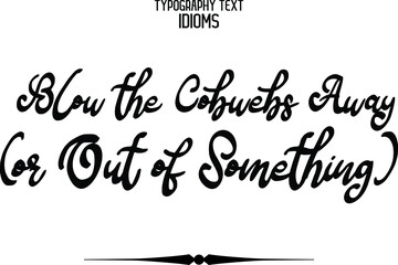 Calligraphic Text idiom Blow the Cobwebs Away (or Out of Something)