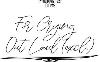For Crying Out Loud (excl.) Elegant Phrase Cursive Typographic Text idiom